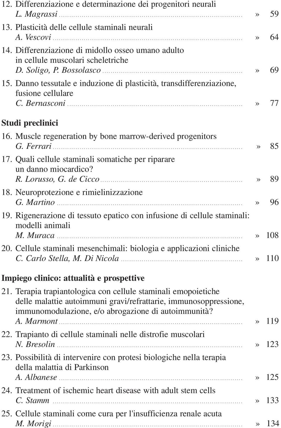 Differenziazione di midollo osseo umano adulto in cellule muscolari scheletriche D. Soligo, P. Bossolasco....................................................................» 69 15.