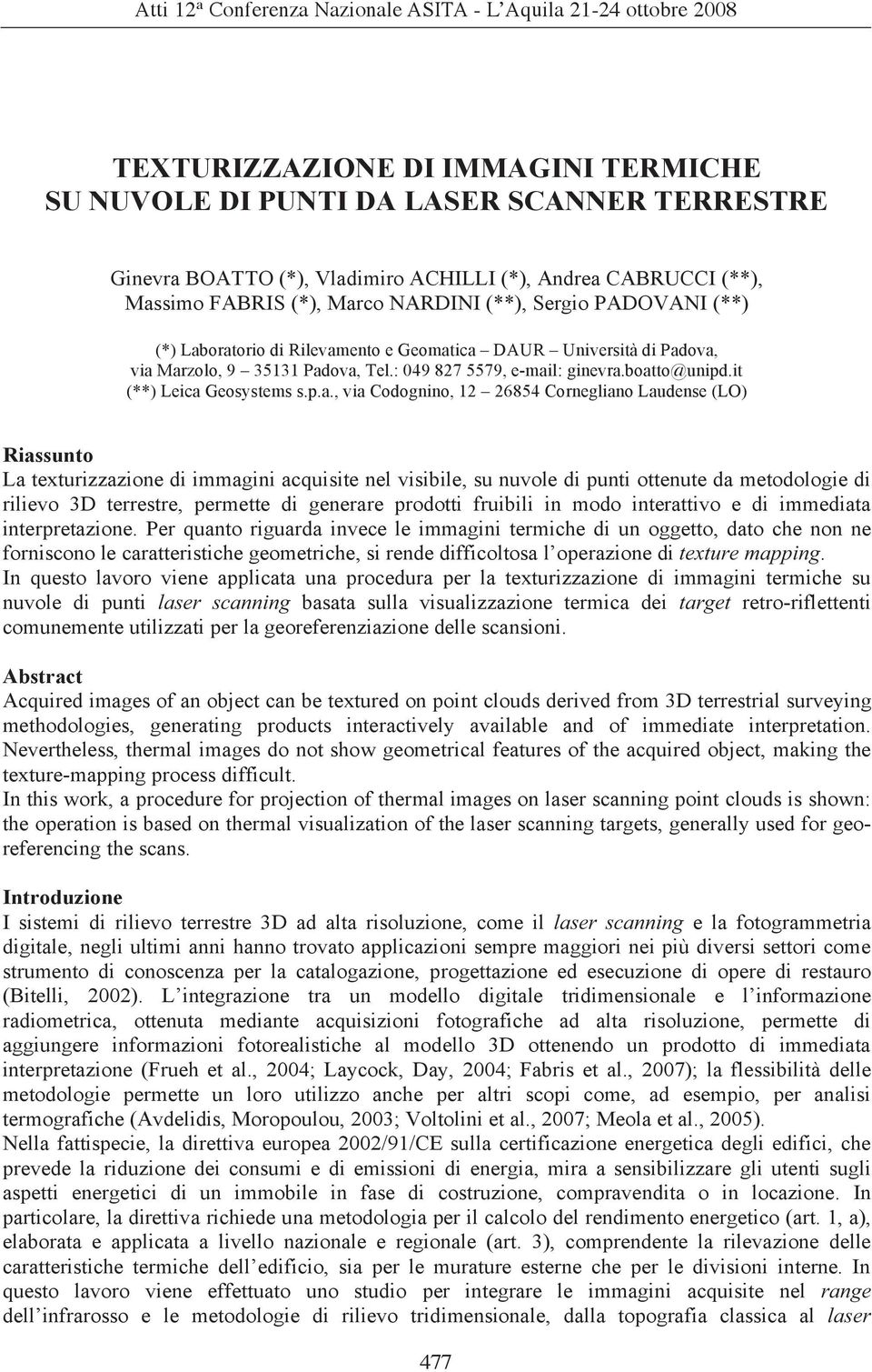 oratorio di Rilevamento e Geomatica DAUR Università di Padova, via Marzolo, 9 35131 Padova, Tel.: 049 827 5579, e-mail: ginevra.boatto@unipd.it (**) Leica Geosystems s.p.a., via Codognino, 12 26854