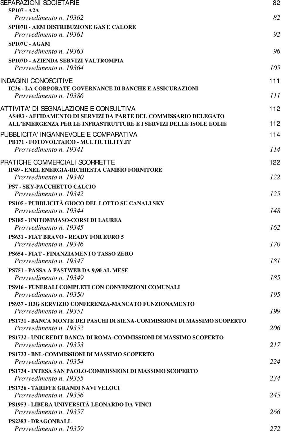 19386 111 ATTIVITA' DI SEGNALAZIONE E CONSULTIVA 112 AS493 - AFFIDAMENTO DI SERVIZI DA PARTE DEL COMMISSARIO DELEGATO ALL EMERGENZA PER LE INFRASTRUTTURE E I SERVIZI DELLE ISOLE EOLIE 112 PUBBLICITA'