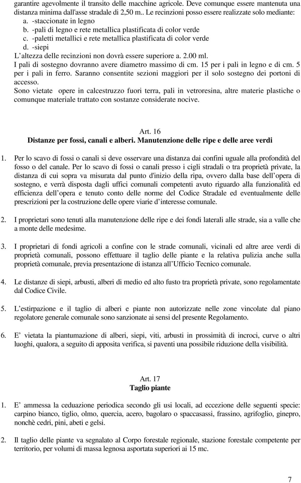 -siepi L altezza delle recinzioni non dovrà essere superiore a. 2.00 ml. I pali di sostegno dovranno avere diametro massimo di cm. 15 per i pali in legno e di cm. 5 per i pali in ferro.