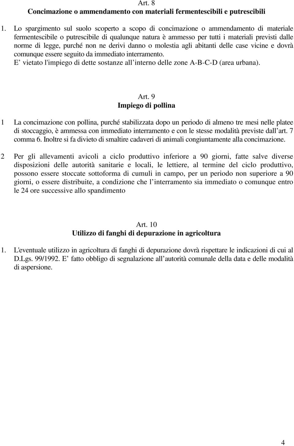 purché non ne derivi danno o molestia agli abitanti delle case vicine e dovrà comunque essere seguito da immediato interramento.