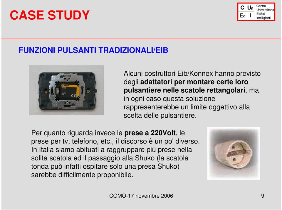 Per quanto riguarda invece le prese a 220Volt, le prese per tv, telefono, etc., il discorso è un po' diverso.