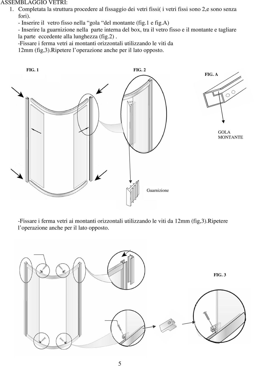 a) - Inserire la guarnizione nella parte interna del box, tra il vetro fisso e il montante e tagliare la parte eccedente alla lunghezza (fig.2).