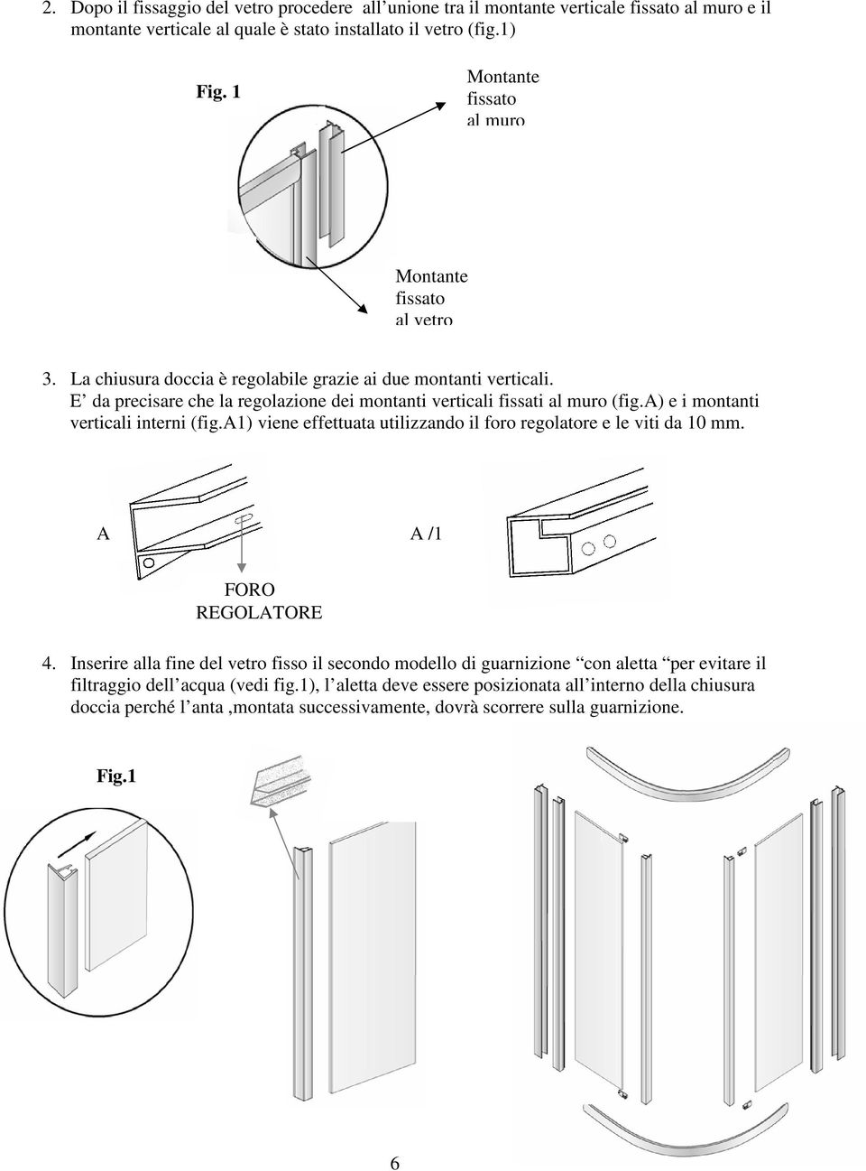 E da precisare che la regolazione dei montanti verticali fissati al muro (fig.a) e i montanti verticali interni (fig.a1) viene effettuata utilizzando il foro regolatore e le viti da 10 mm.