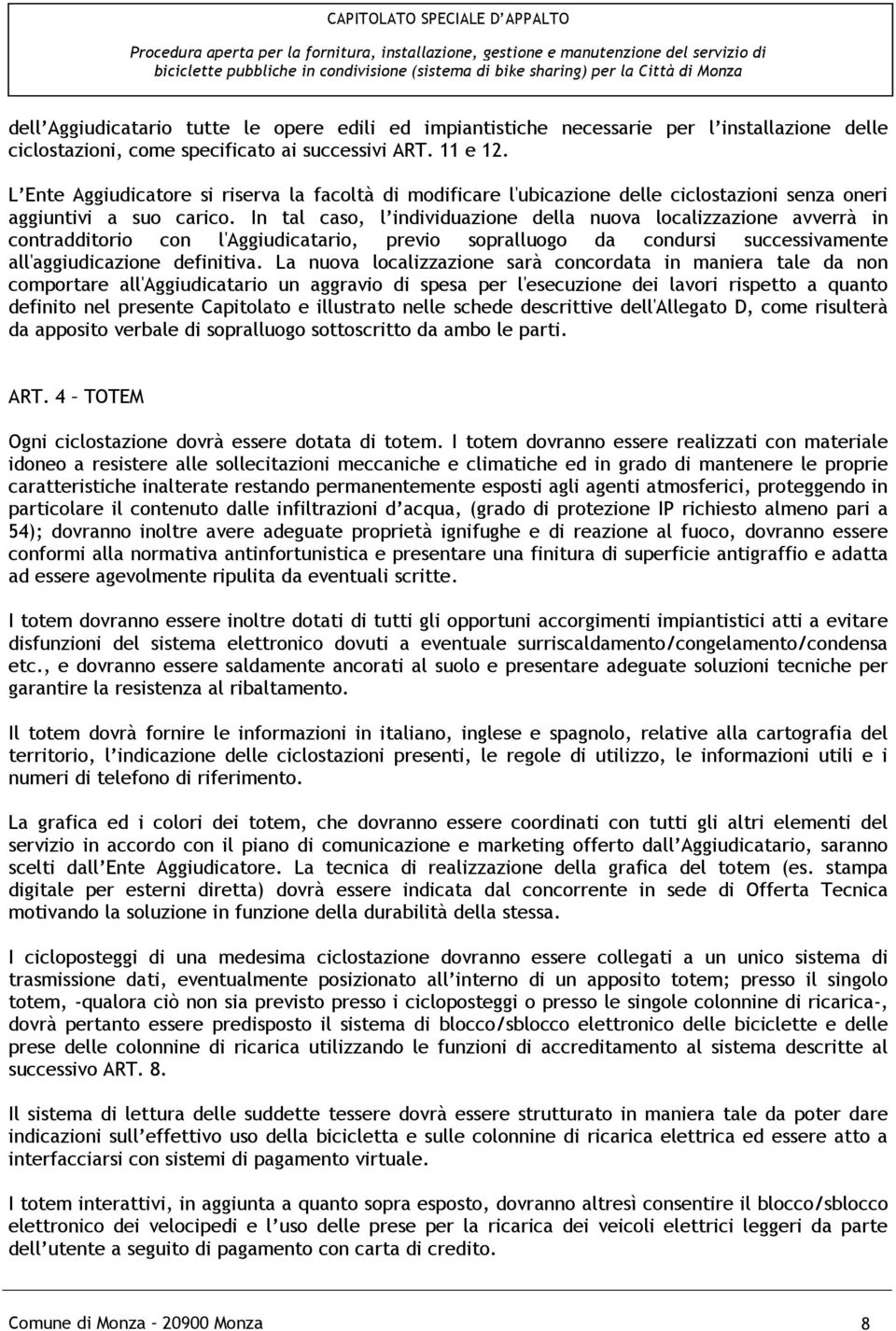 In tal caso, l individuazione della nuova localizzazione avverrà in contradditorio con l'aggiudicatario, previo sopralluogo da condursi successivamente all'aggiudicazione definitiva.