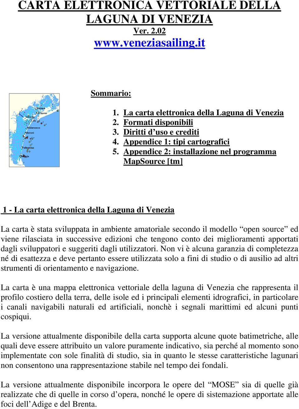 Appendice 2: installazione nel programma MapSource [tm] 1 - La carta elettronica della Laguna di Venezia La carta è stata sviluppata in ambiente amatoriale secondo il modello open source ed viene