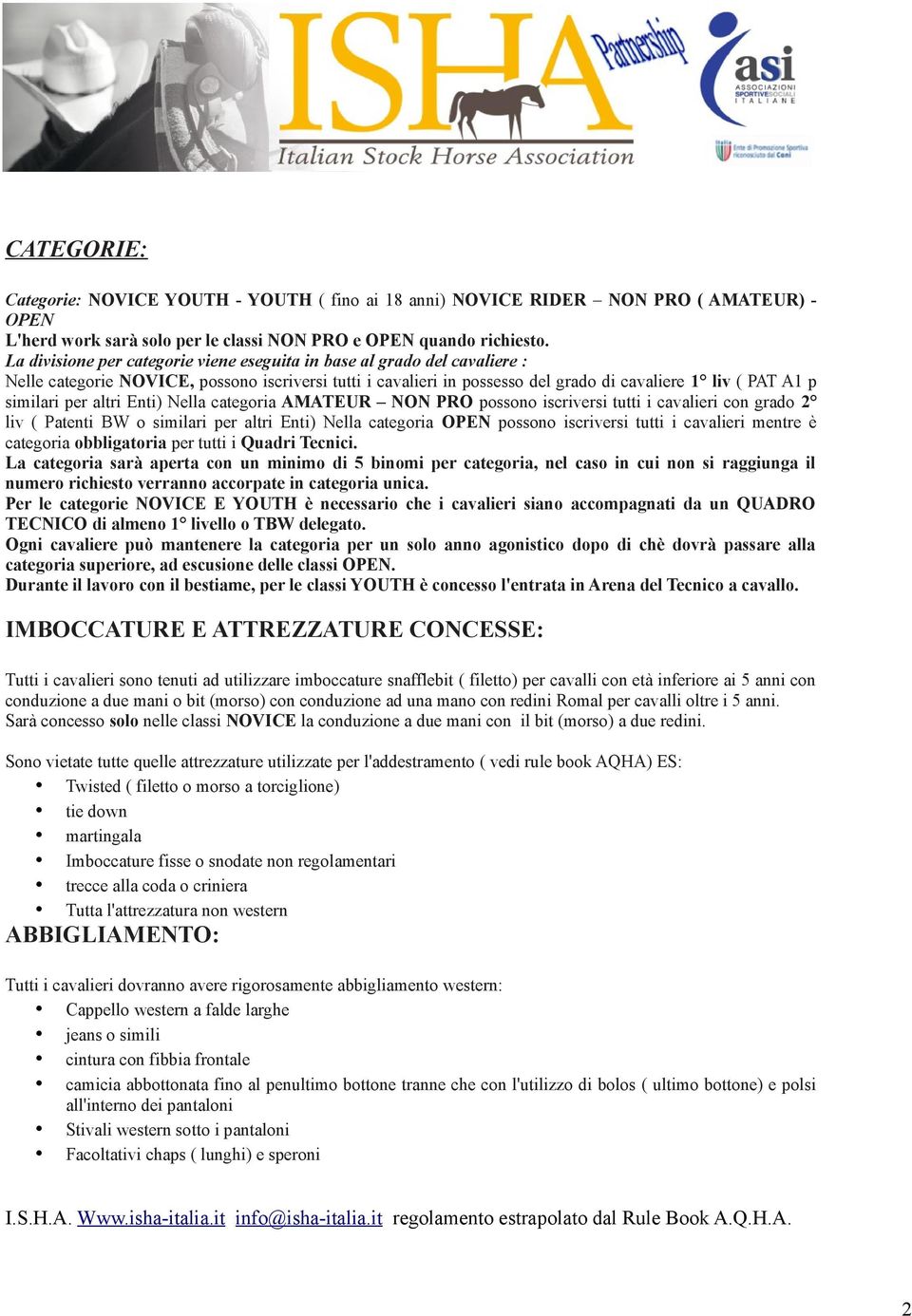 per altri Enti) Nella categoria AMATEUR NON PRO possono iscriversi tutti i cavalieri con grado 2 liv ( Patenti BW o similari per altri Enti) Nella categoria OPEN possono iscriversi tutti i cavalieri