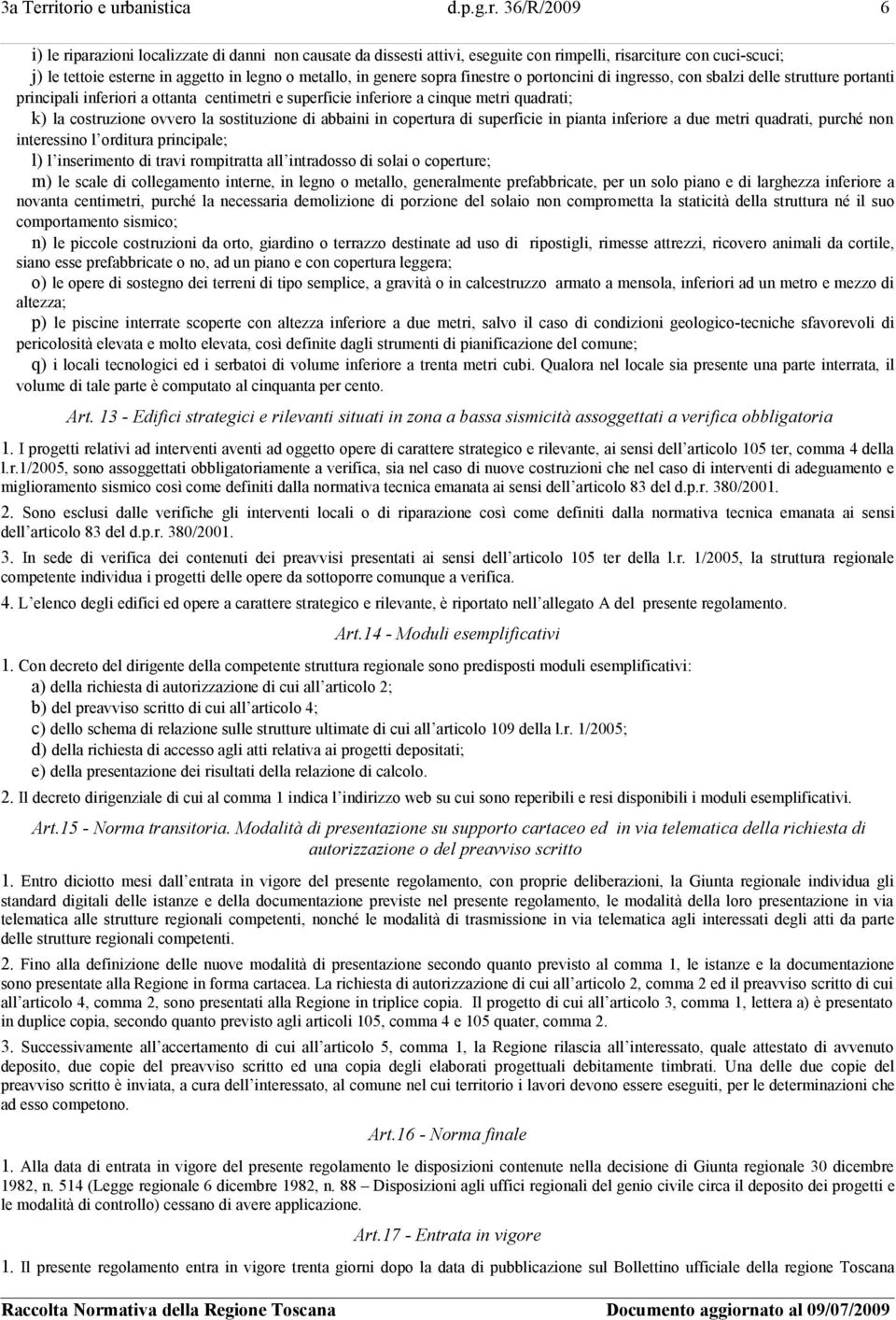 legno o metallo, in genere sopra finestre o portoncini di ingresso, con sbalzi delle strutture portanti principali inferiori a ottanta centimetri e superficie inferiore a cinque metri quadrati; k) la