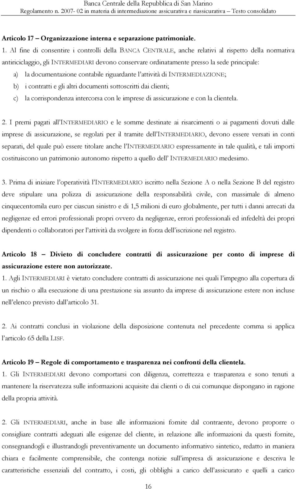 Al fine di consentire i controlli della BANCA CENTRALE, anche relativi al rispetto della normativa antiriciclaggio, gli INTERMEDIARI devono conservare ordinatamente presso la sede principale: a) la