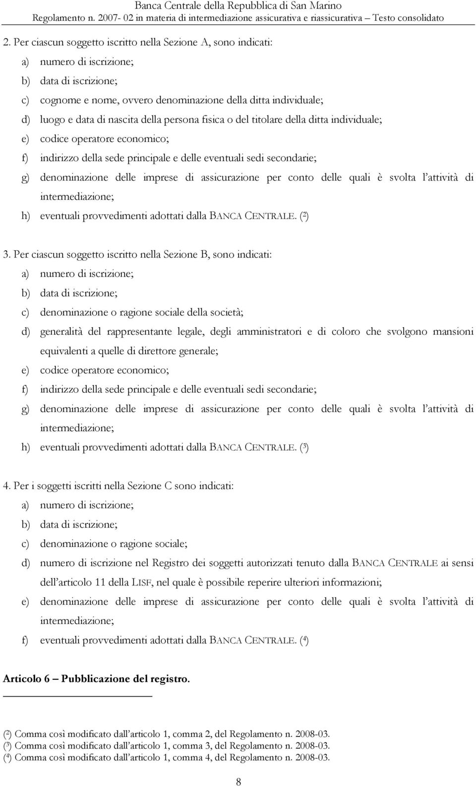 imprese di assicurazione per conto delle quali è svolta l attività di intermediazione; h) eventuali provvedimenti adottati dalla BANCA CENTRALE. ( 2 ) 3.