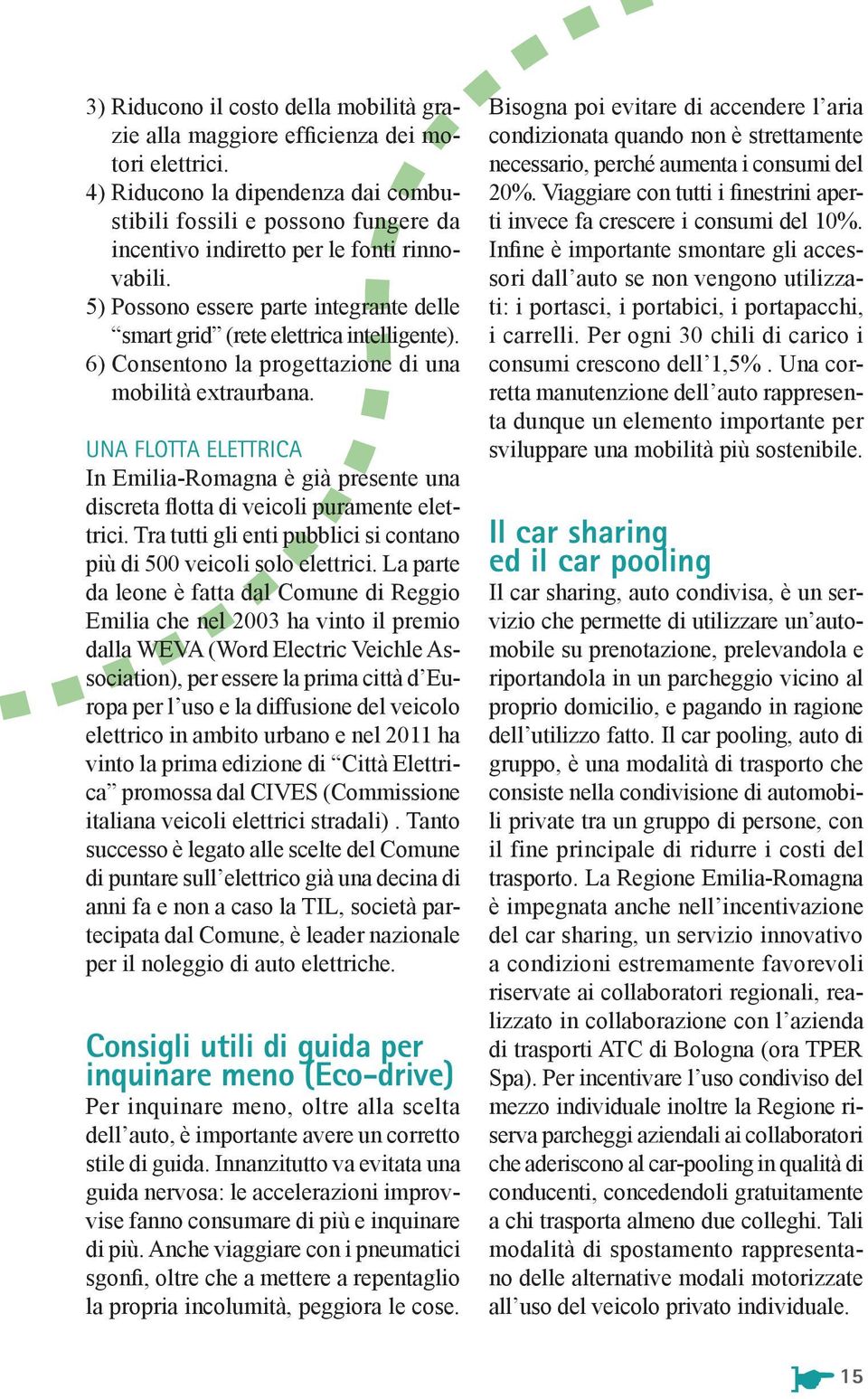 6) Consentono la progettazione di una mobilità extraurbana. Una flotta elettrica In Emilia-Romagna è già presente una discreta flotta di veicoli puramente elettrici.