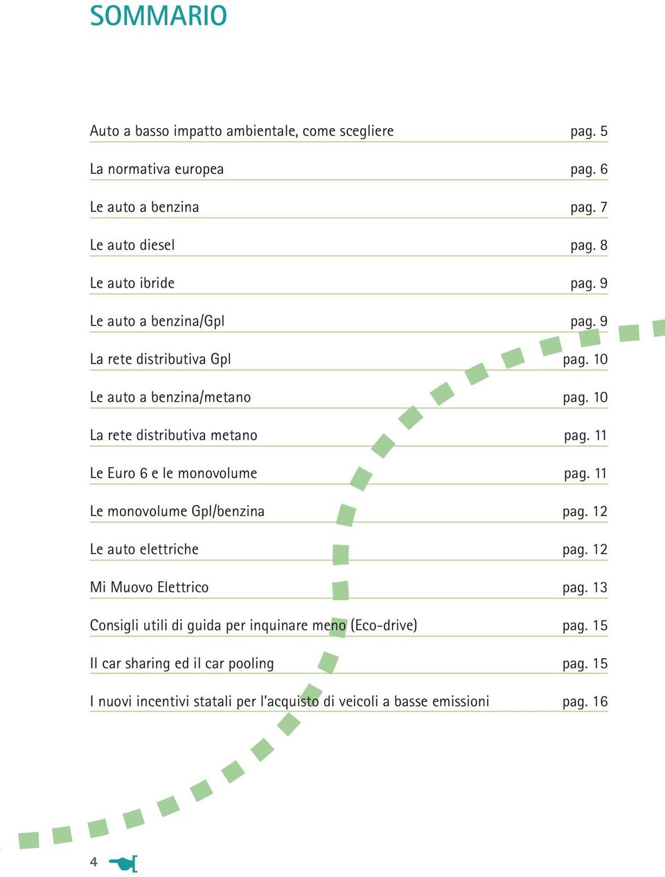 10 La rete distributiva metano pag. 11 Le Euro 6 e le monovolume pag. 11 Le monovolume Gpl/benzina pag. 12 Le auto elettriche pag.
