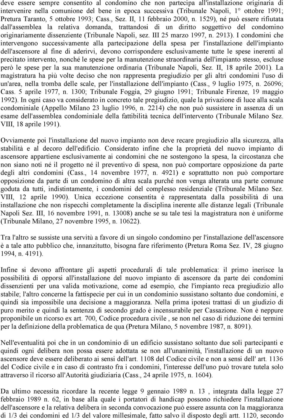 1529), né può essere rifiutata dall'assemblea la relativa domanda, trattandosi di un diritto soggettivo del condomino originariamente dissenziente (Tribunale Napoli, sez. III 25 marzo 1997, n. 2913).