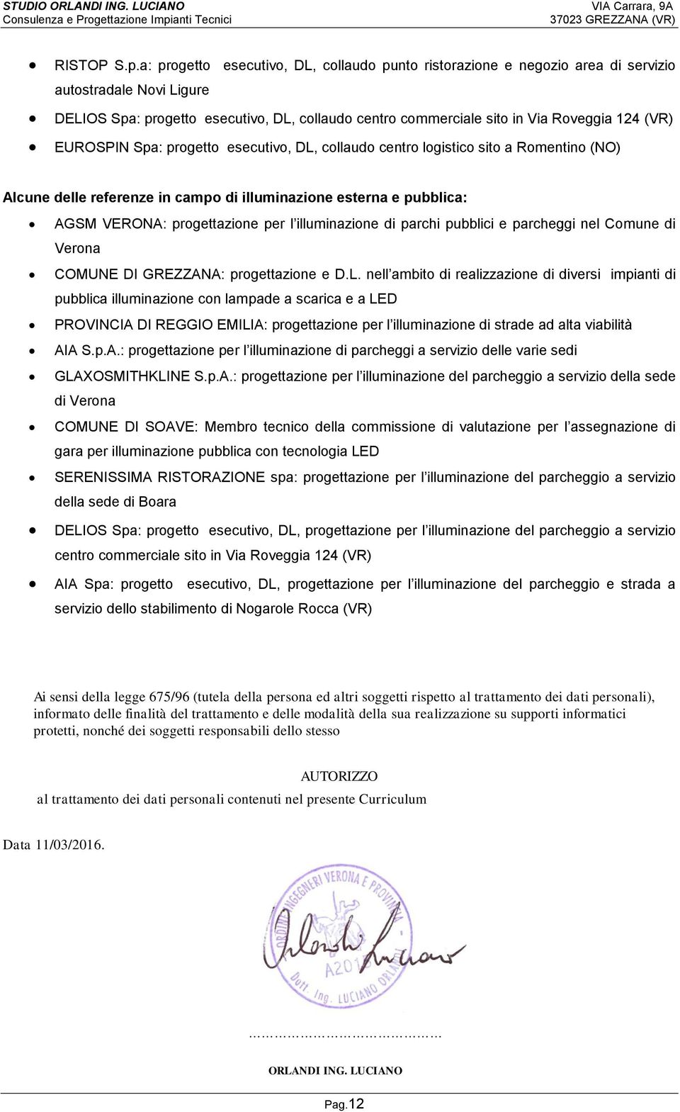 (VR) EUROSPIN Spa: progetto esecutivo, DL, collaudo centro logistico sito a Romentino (NO) Alcune delle referenze in campo di illuminazione esterna e pubblica: AGSM VERONA: progettazione per l