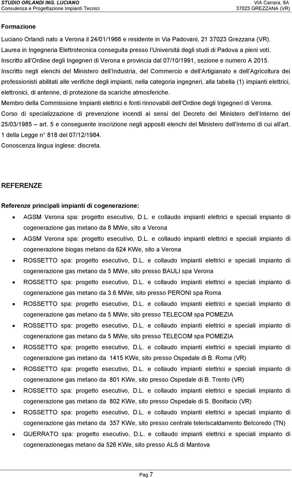 Inscritto all Ordine degli Ingegneri di Verona e provincia dal 07/10/1991, sezione e numero A 2015.