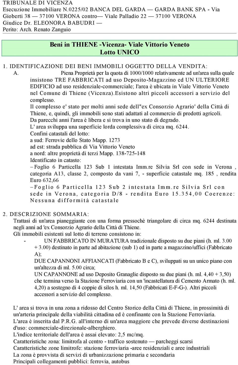 Piena Proprietà per la quota di 1000/1000 relativamente ad un'area sulla quale insistono TRE FABBRICATI ad uso Deposito-Magazzino ed UN ULTERIORE EDIFICIO ad uso residenziale-commerciale; l'area è