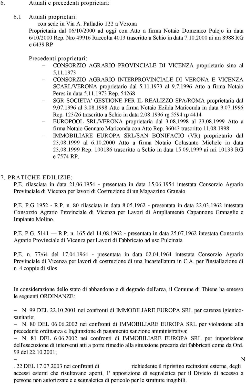 11.1973 CONSORZIO AGRARIO INTERPROVINCIALE DI VERONA E VICENZA SCARL/VERONA proprietario dal 5.11.1973 al 9.7.1996 Atto a firma Notaio Peres in data 5.11.1973 Rep.