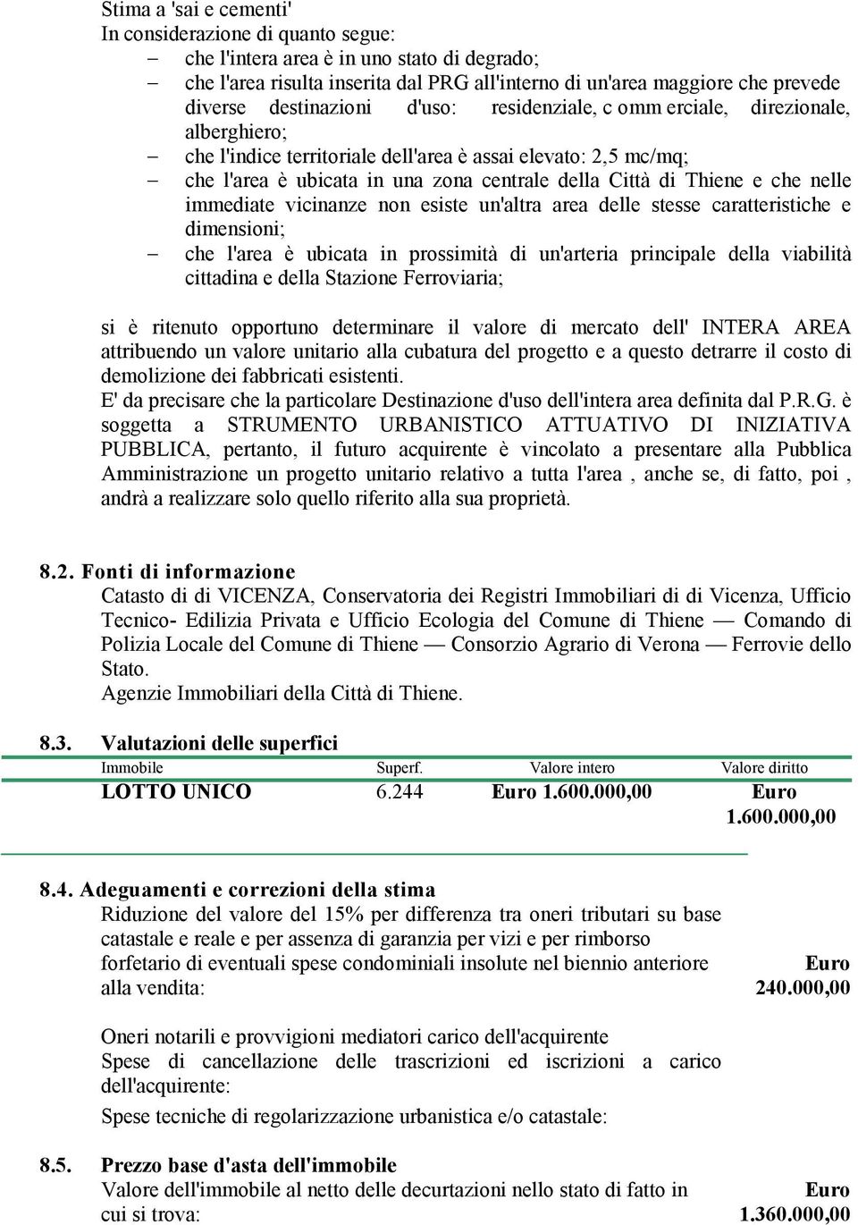 Thiene e che nelle immediate vicinanze non esiste un'altra area delle stesse caratteristiche e dimensioni; che l'area è ubicata in prossimità di un'arteria principale della viabilità cittadina e