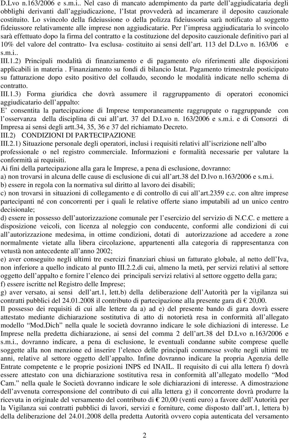 Per l impresa aggiudicataria lo svincolo sarà effettuato dopo la firma del contratto e la costituzione del deposito cauzionale definitivo pari al 10% del valore del contratto- Iva esclusa- costituito