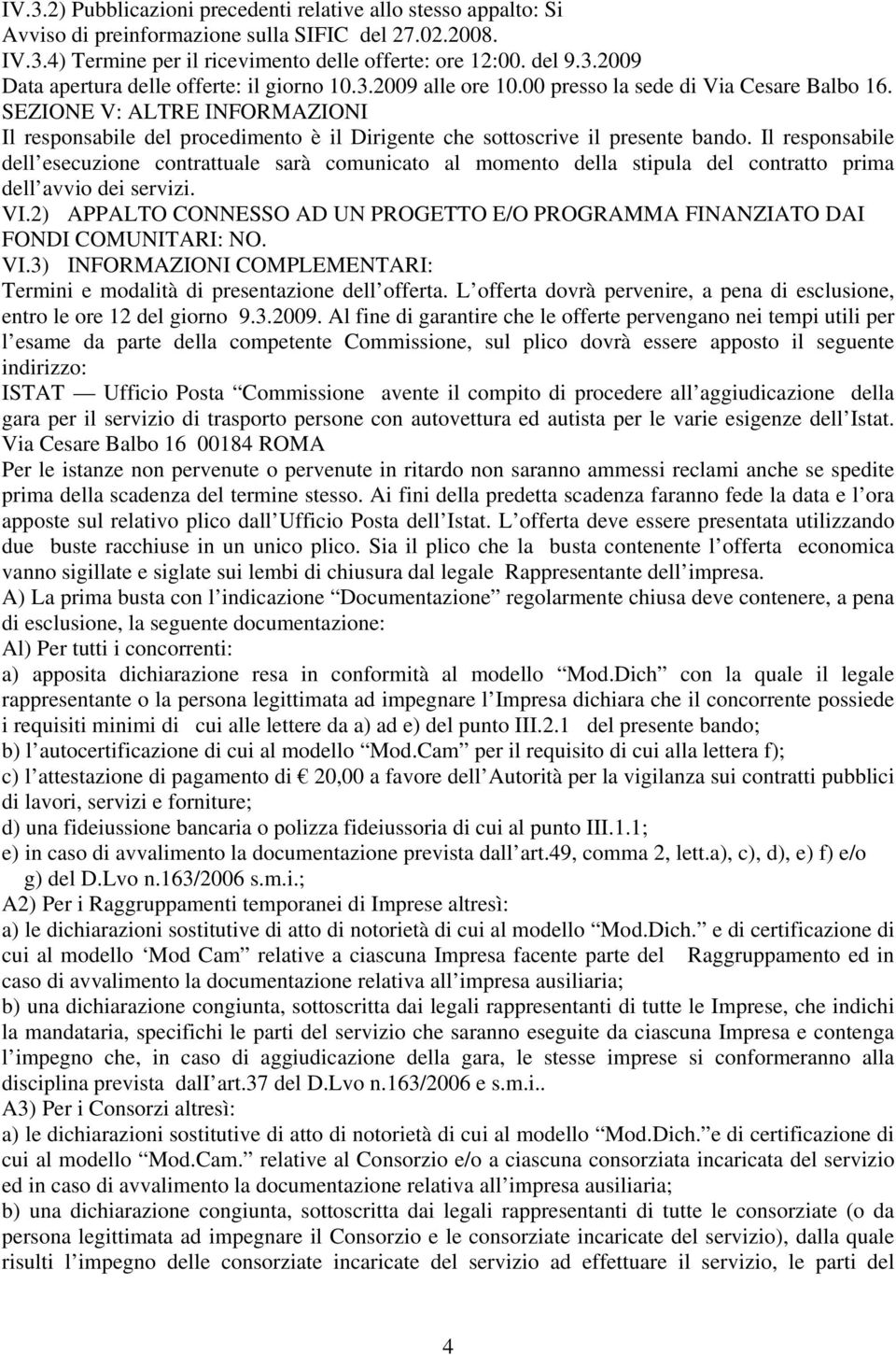 Il responsabile dell esecuzione contrattuale sarà comunicato al momento della stipula del contratto prima dell avvio dei servizi. VI.