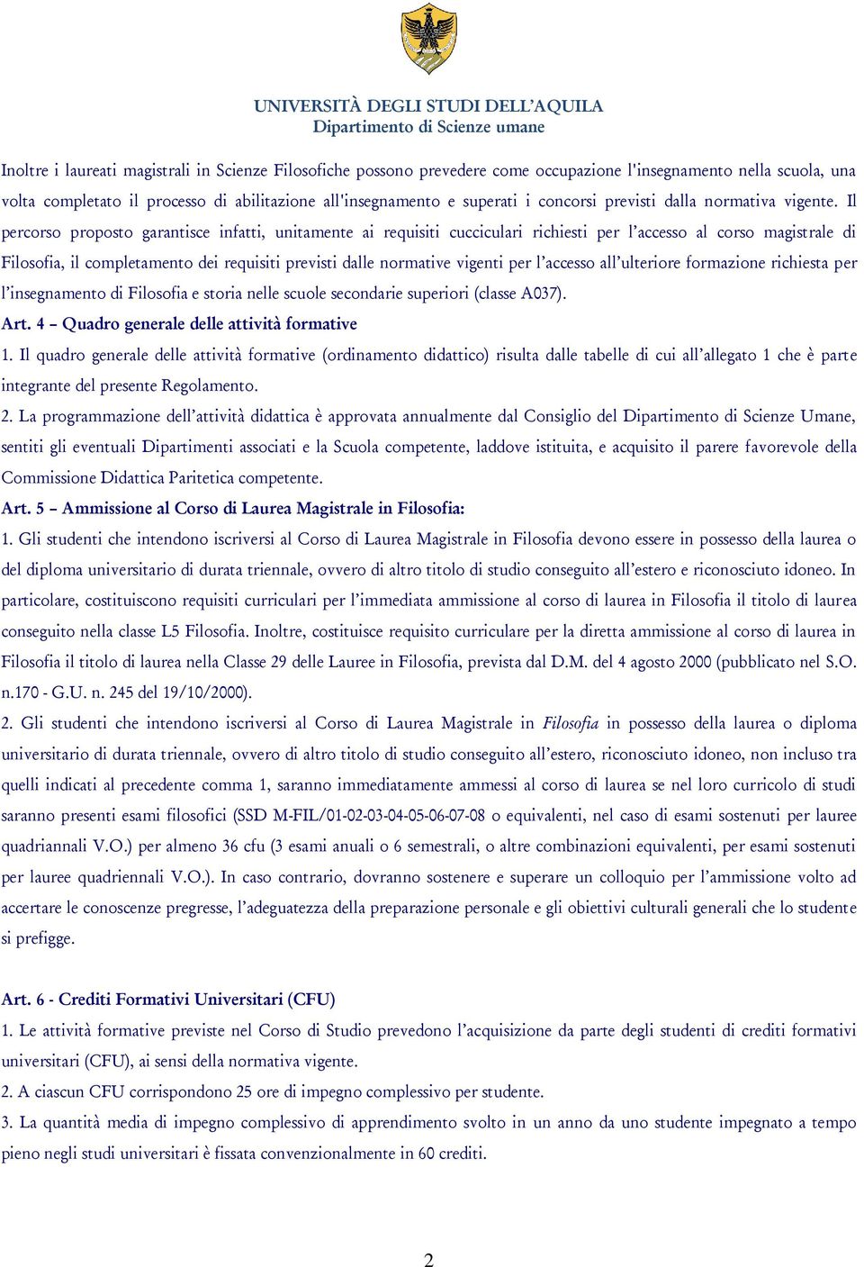 Il percorso proposto garantisce infatti, unitamente ai requisiti cucciculari richiesti per l accesso al corso magistrale di Filosofia, il completamento dei requisiti previsti dalle normative vigenti