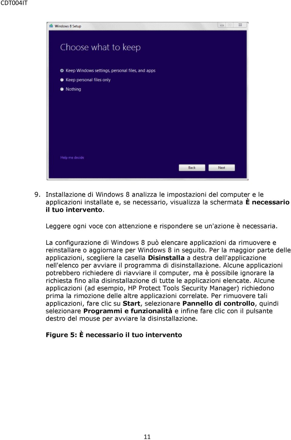 Per la maggior parte delle applicazioni, scegliere la casella Disinstalla a destra dell'applicazione nell'elenco per avviare il programma di disinstallazione.