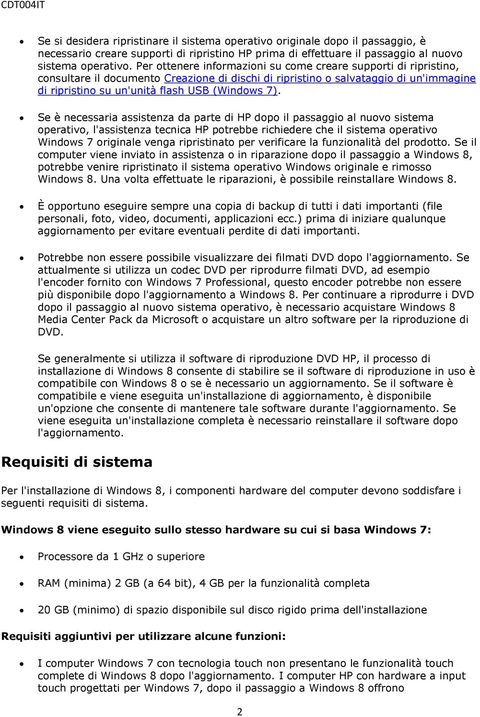 Se è necessaria assistenza da parte di HP dopo il passaggio al nuovo sistema operativo, l'assistenza tecnica HP potrebbe richiedere che il sistema operativo Windows 7 originale venga ripristinato per