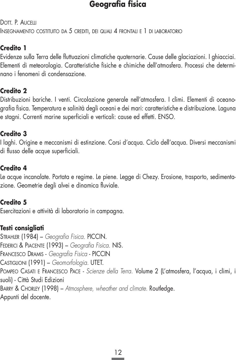 Circolazione generale nell atmosfera. I climi. Elementi di oceanografia fisica. Temperatura e salinità degli oceani e dei mari: caratteristiche e distribuzione. Laguna e stagni.