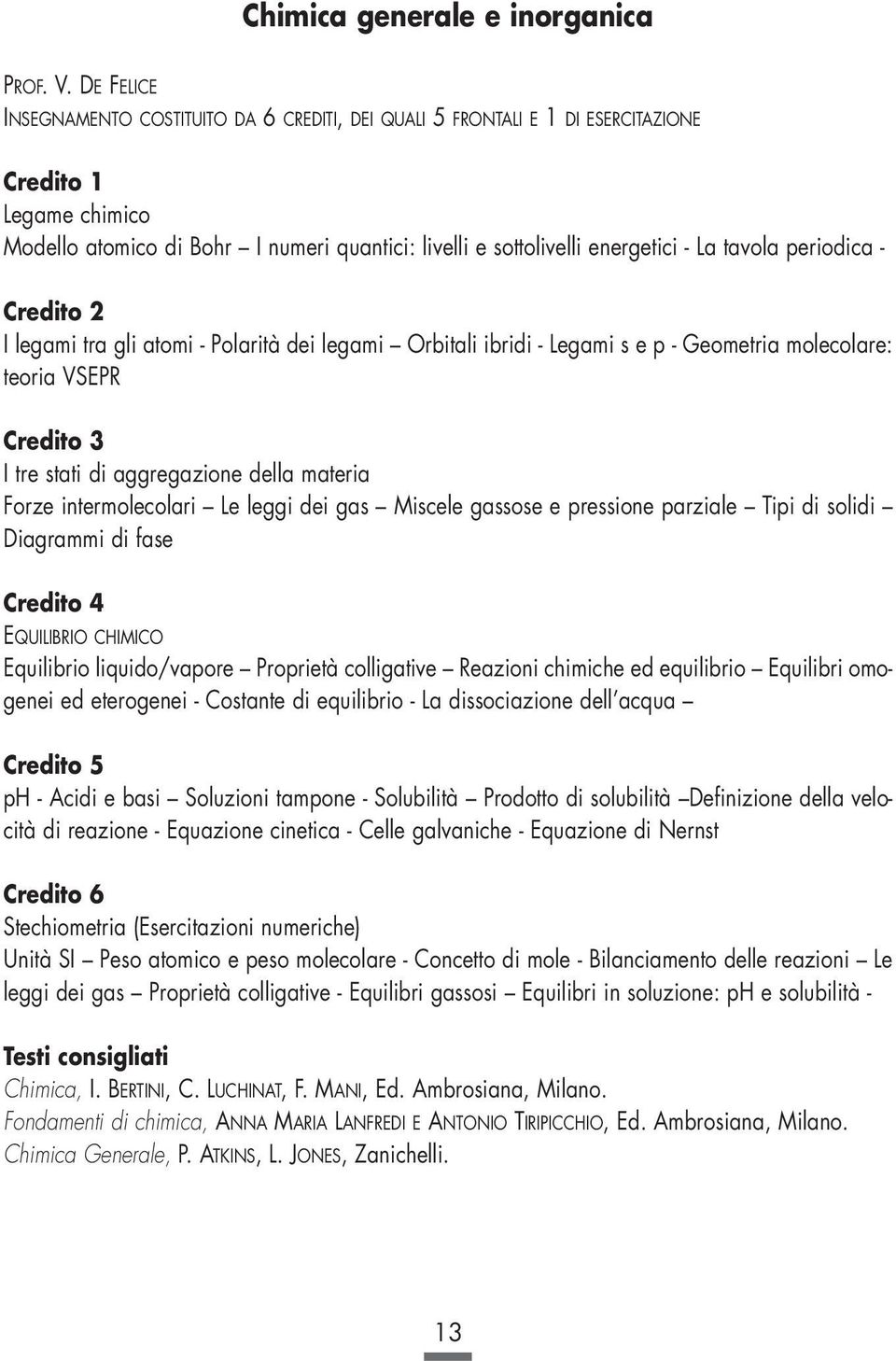 periodica - I legami tra gli atomi - Polarità dei legami Orbitali ibridi - Legami s e p - Geometria molecolare: teoria VSEPR Credito 3 I tre stati di aggregazione della materia Forze intermolecolari