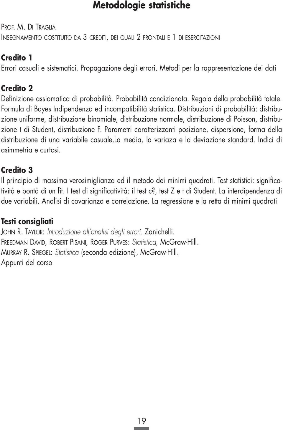 Distribuzioni di probabilità: distribuzione uniforme, distribuzione binomiale, distribuzione normale, distribuzione di Poisson, distribuzione t di Student, distribuzione F.