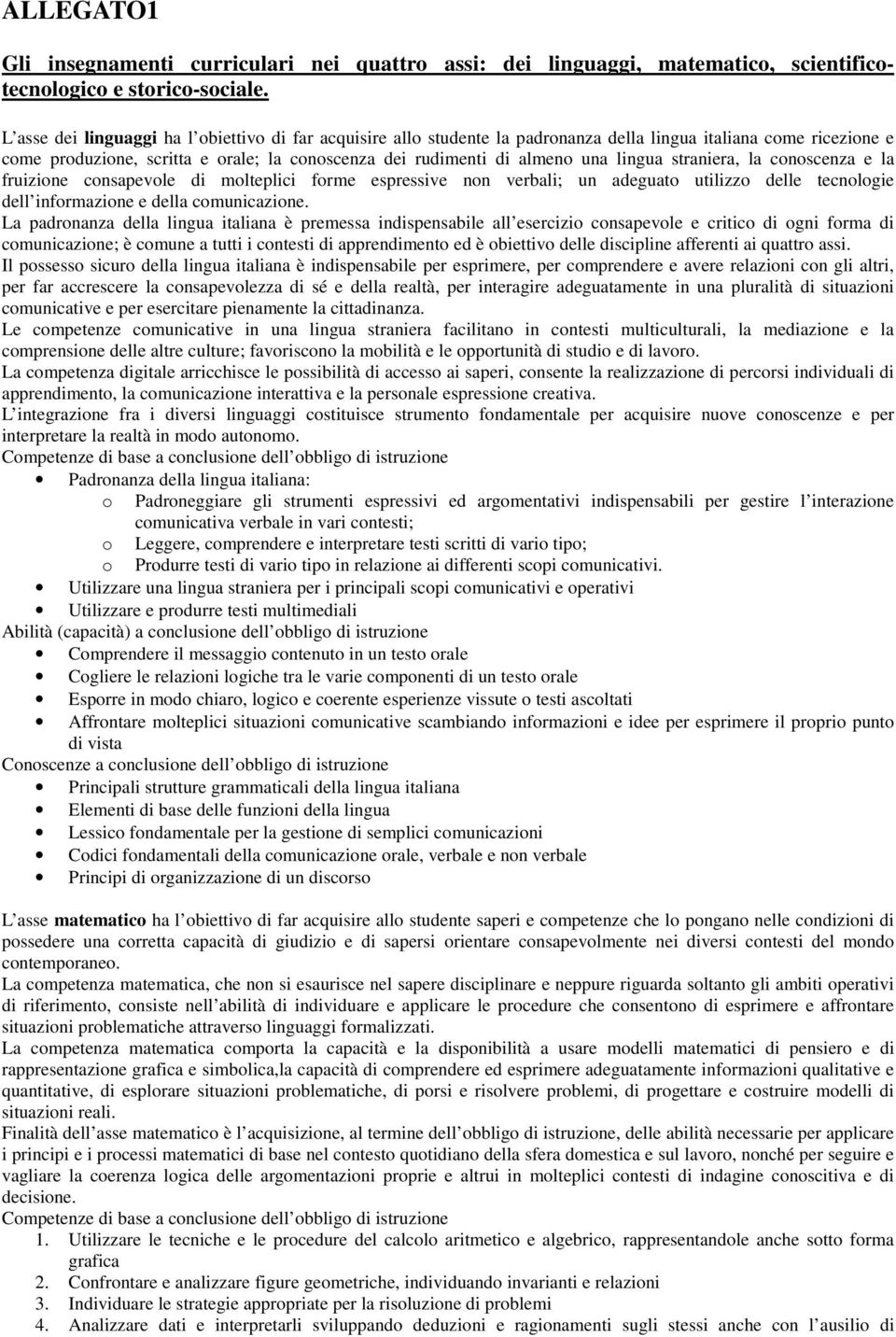 lingua straniera, la conoscenza e la fruizione consapevole di molteplici forme espressive non verbali; un adeguato utilizzo delle tecnologie dell informazione e della comunicazione.