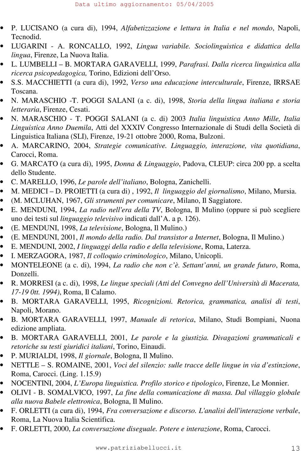 Dalla ricerca linguistica alla ricerca psicopedagogica, Torino, Edizioni dell Orso. S.S. MACCHIETTI (a cura di), 1992, Verso una educazione interculturale, Firenze, IRRSAE Toscana. N. MARASCHIO -T.