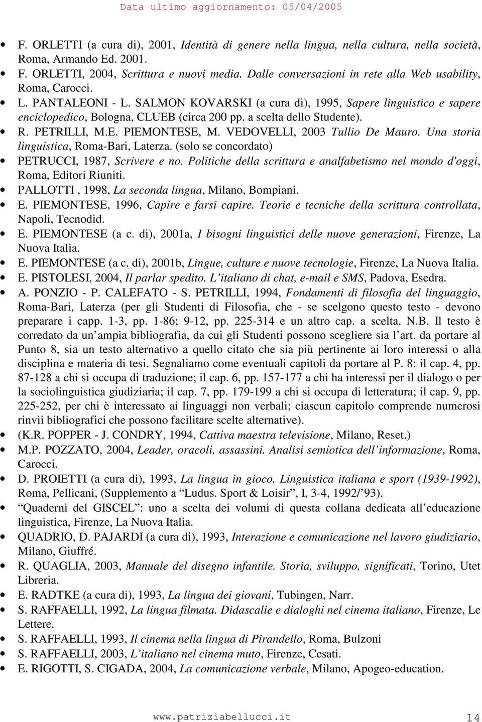 a scelta dello Studente). R. PETRILLI, M.E. PIEMONTESE, M. VEDOVELLI, 2003 Tullio De Mauro. Una storia linguistica, Roma-Bari, Laterza. (solo se concordato) PETRUCCI, 1987, Scrivere e no.