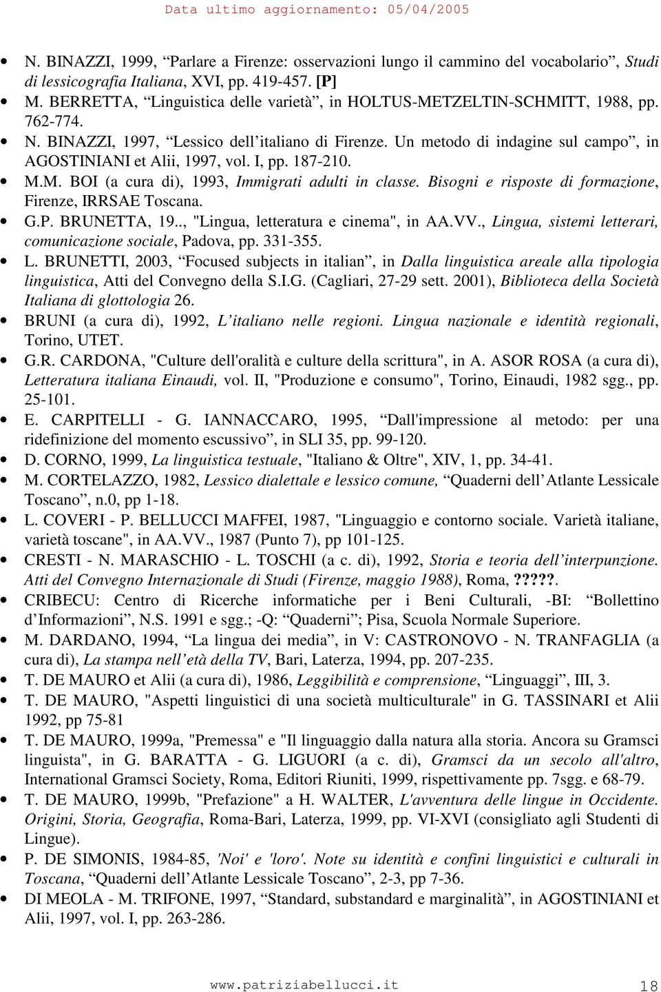 Un metodo di indagine sul campo, in AGOSTINIANI et Alii, 1997, vol. I, pp. 187-210. M.M. BOI (a cura di), 1993, Immigrati adulti in classe. Bisogni e risposte di formazione, Firenze, IRRSAE Toscana.