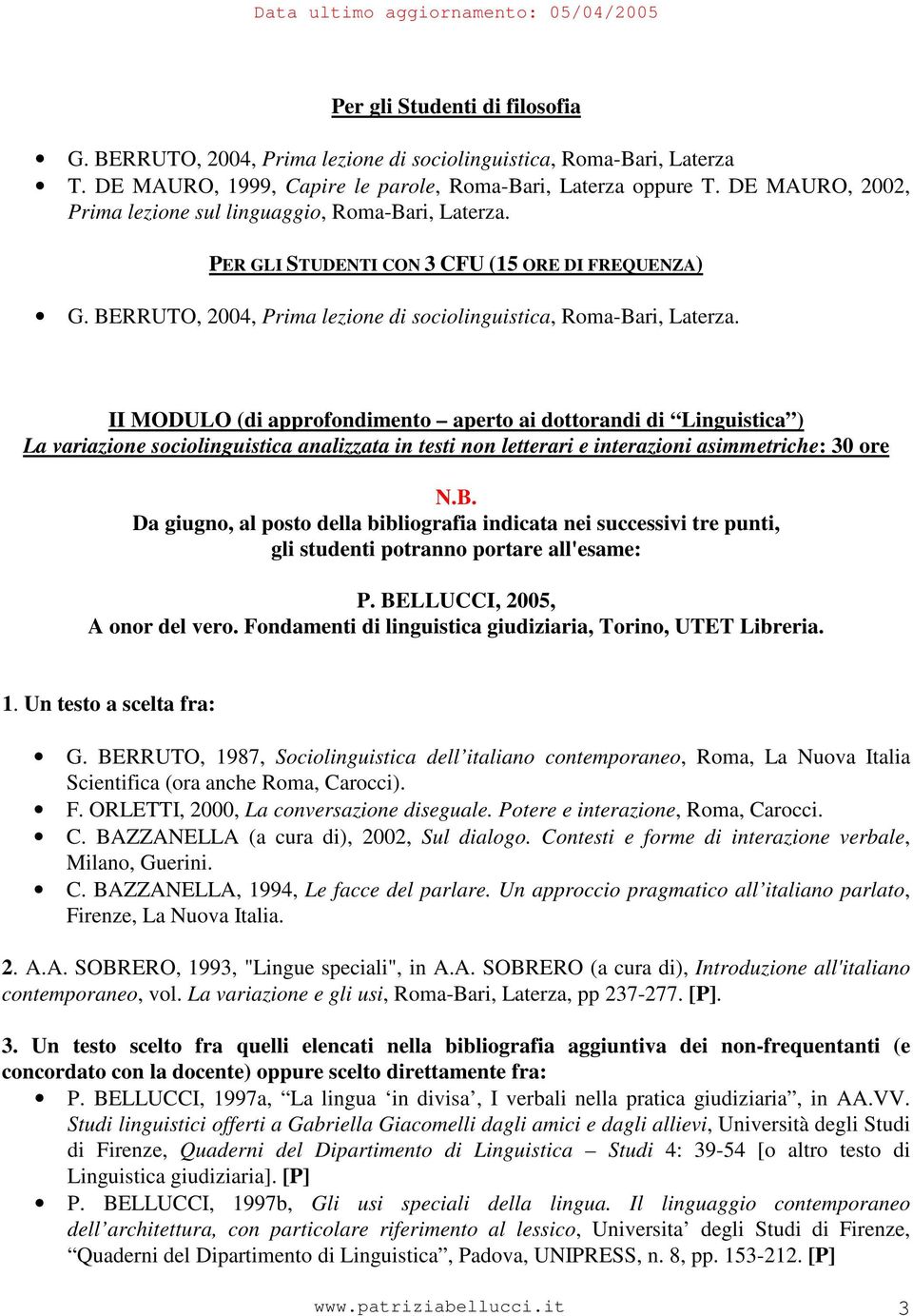 II MODULO (di approfondimento aperto ai dottorandi di Linguistica ) La variazione sociolinguistica analizzata in testi non letterari e interazioni asimmetriche: 30 ore N.B.