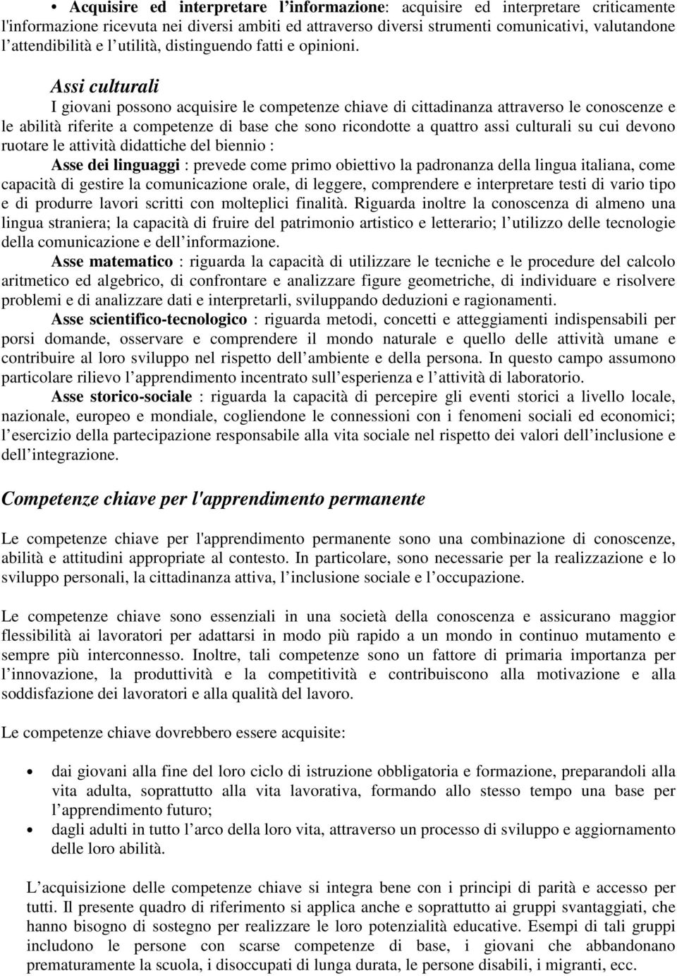 Assi culturali I giovani possono acquisire le competenze chiave di cittadinanza attraverso le conoscenze e le abilità riferite a competenze di base che sono ricondotte a quattro assi culturali su cui