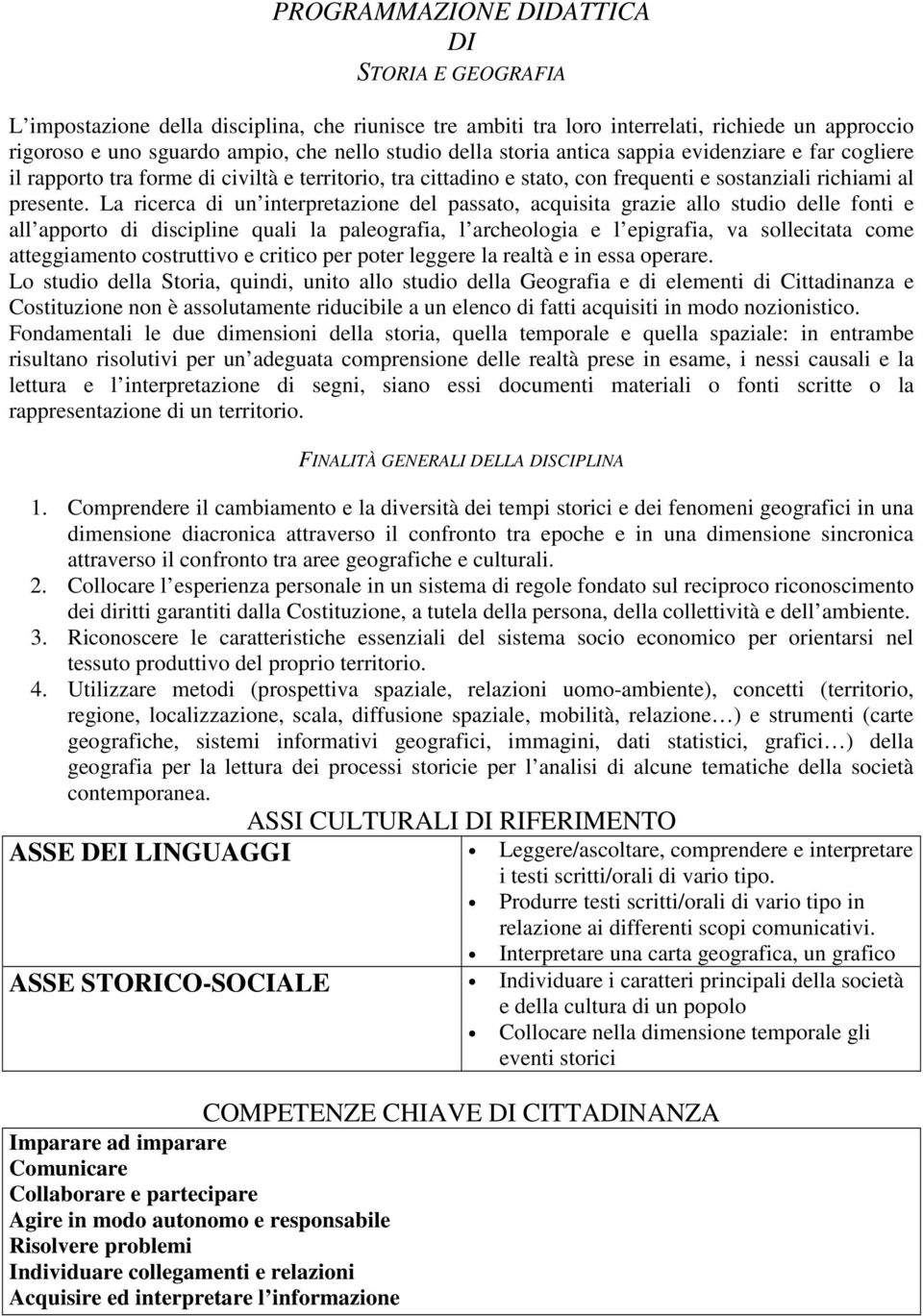 La ricerca di un interpretazione del passato, acquisita grazie allo studio delle fonti e all apporto di discipline quali la paleografia, l archeologia e l epigrafia, va sollecitata come atteggiamento