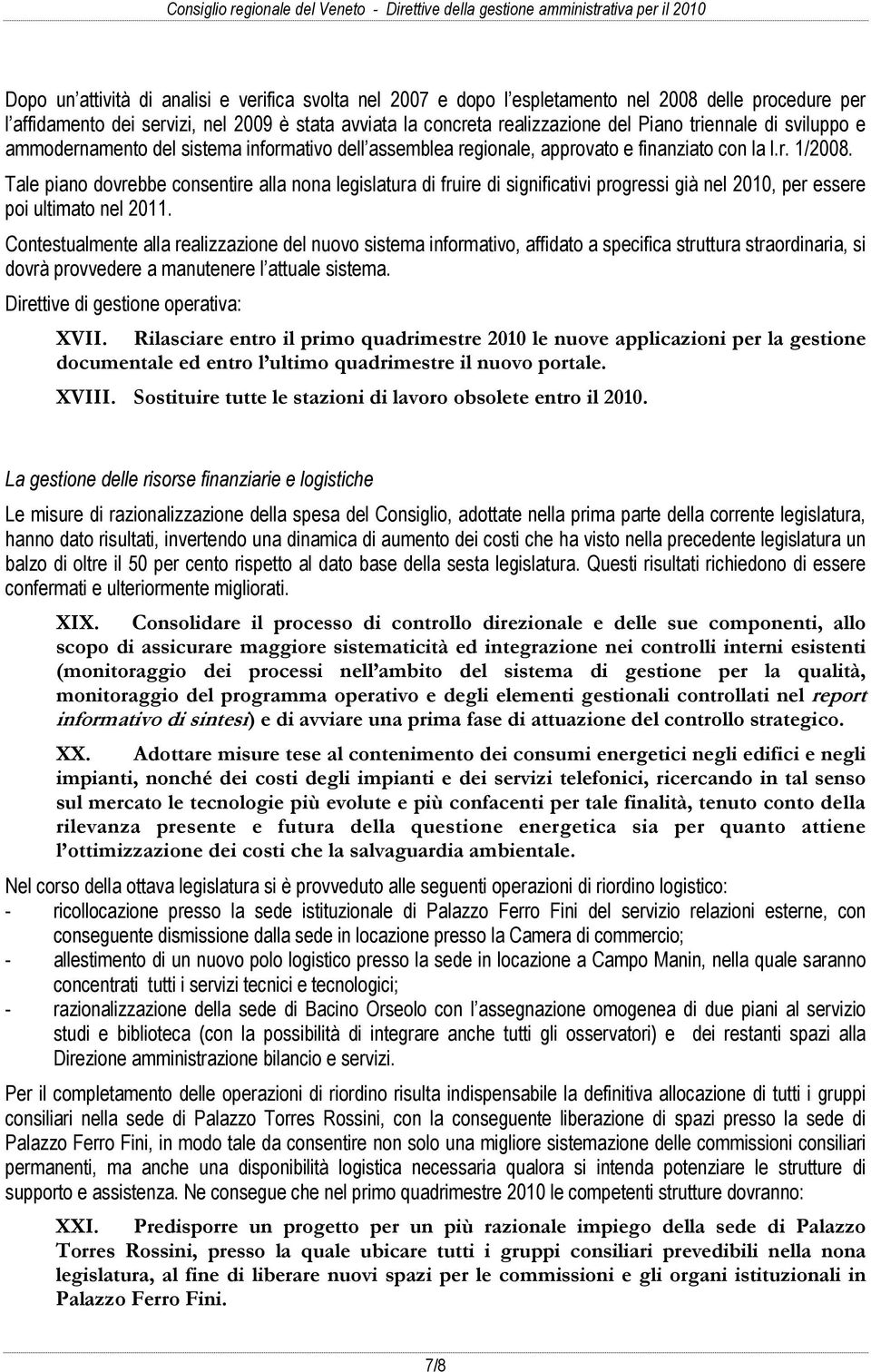 con la l.r. 1/2008. Tale piano dovrebbe consentire alla nona legislatura di fruire di significativi progressi già nel 2010, per essere poi ultimato nel 2011.