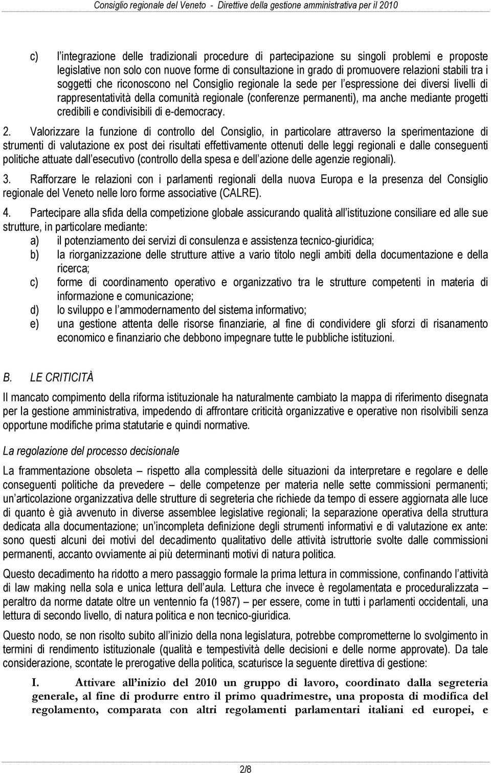 rappresentatività della comunità regionale (conferenze permanenti), ma anche mediante progetti credibili e condivisibili di e-democracy. 2.