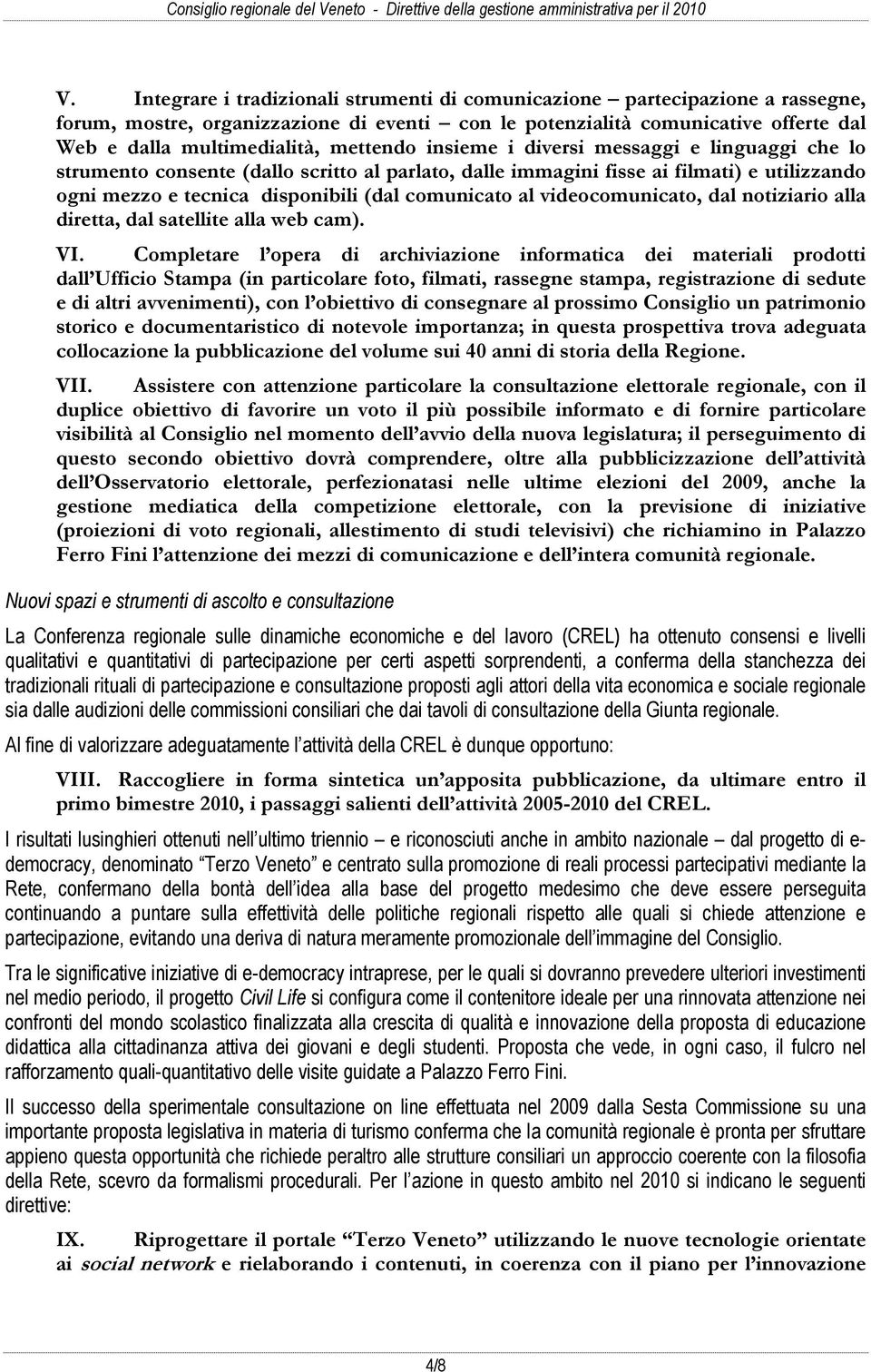 mettendo insieme i diversi messaggi e linguaggi che lo strumento consente (dallo scritto al parlato, dalle immagini fisse ai filmati) e utilizzando ogni mezzo e tecnica disponibili (dal comunicato al