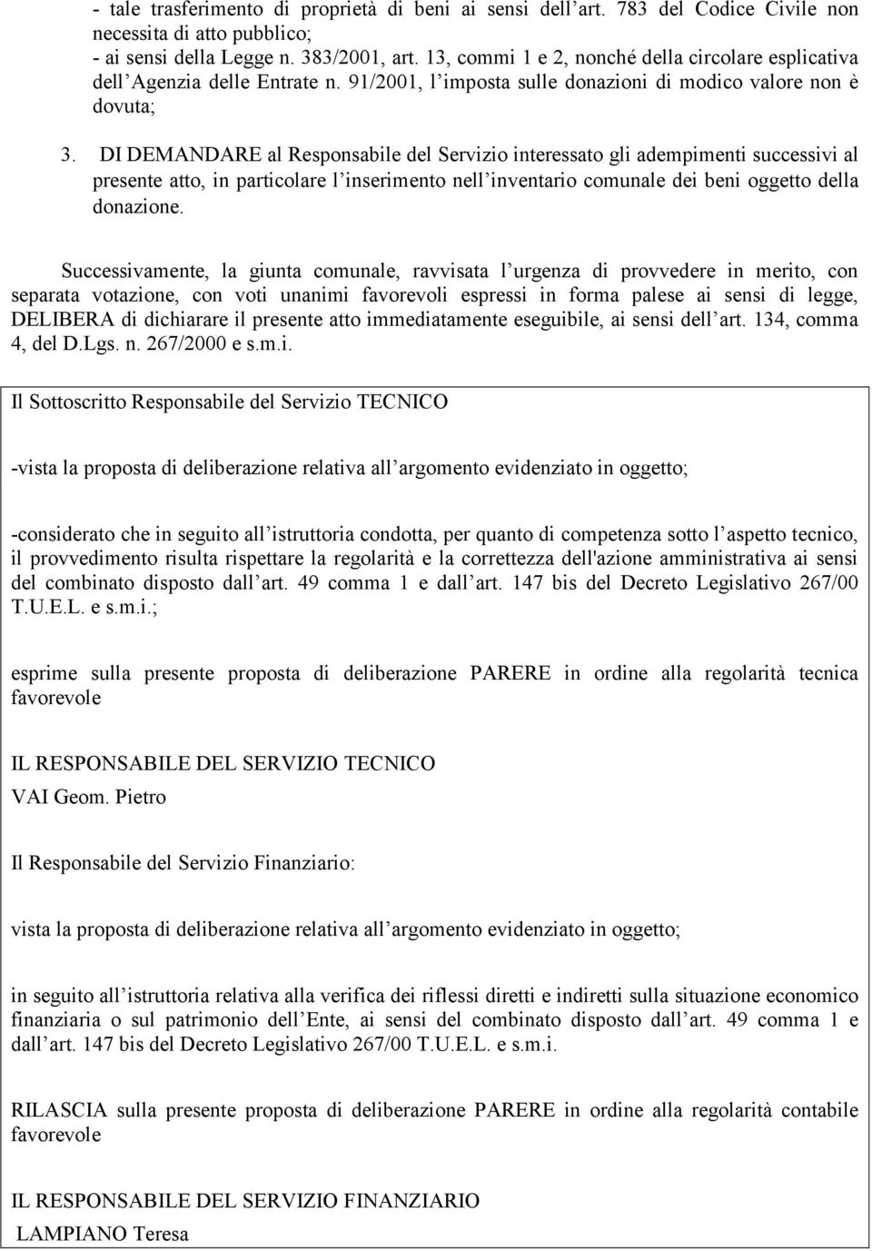 DI DEMANDARE al Responsabile del Servizio interessato gli adempimenti successivi al presente atto, in particolare l inserimento nell inventario comunale dei beni oggetto della donazione.