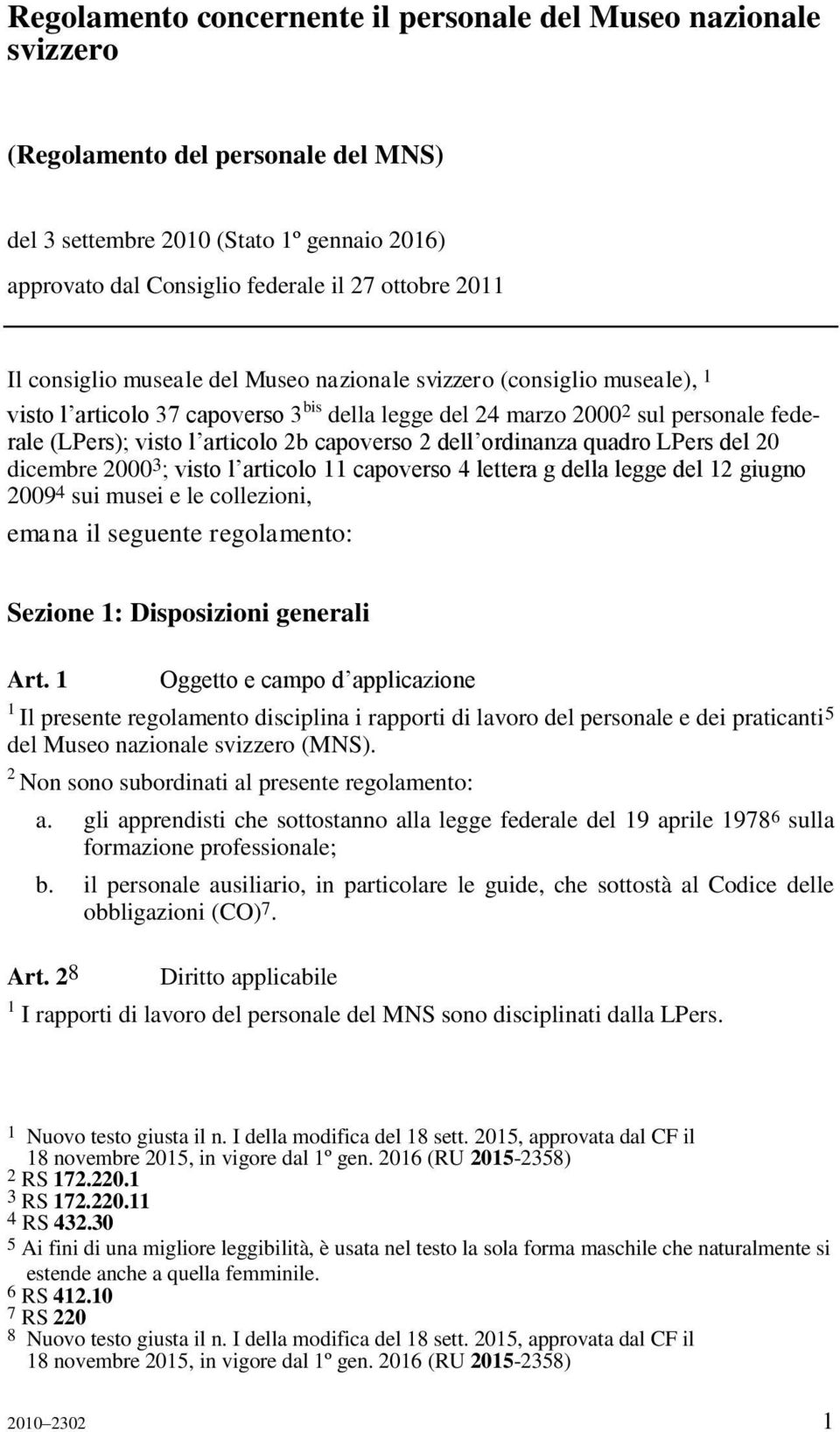 ordinanza quadro LPers del 0 dicembre 000 ; visto l articolo capoverso lettera g della legge del giugno 009 sui musei e le collezioni, emana il seguente regolamento: Sezione : Disposizioni generali