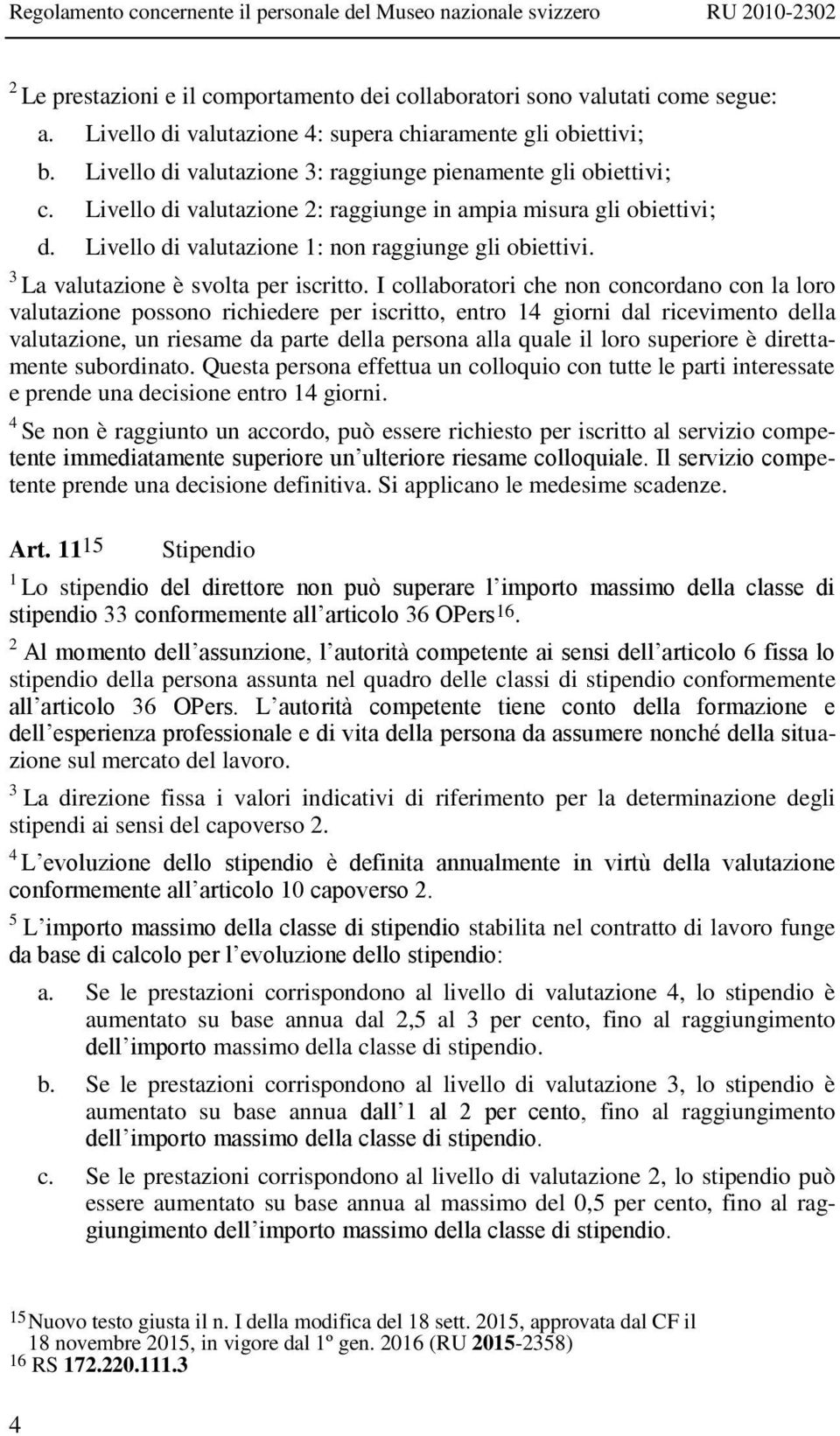 Livello di valutazione : non raggiunge gli obiettivi. La valutazione è svolta per iscritto.