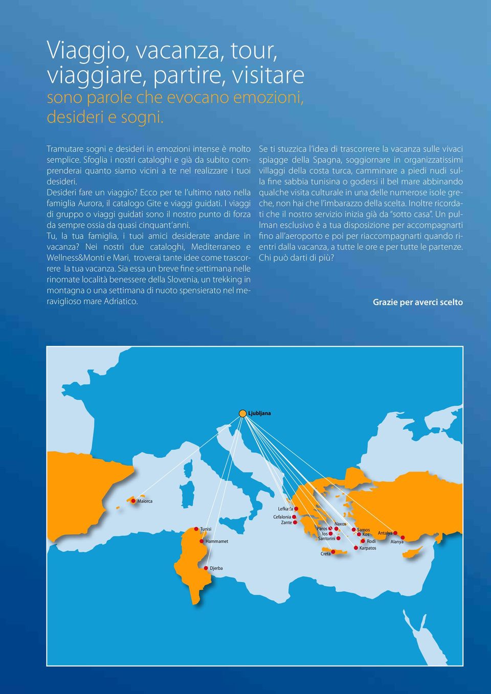 Ecco per te l ultimo nato nella famiglia Aurora, il catalogo Gite e viaggi guidati. I viaggi di gruppo o viaggi guidati sono il nostro punto di forza da sempre ossia da quasi cinquant anni.