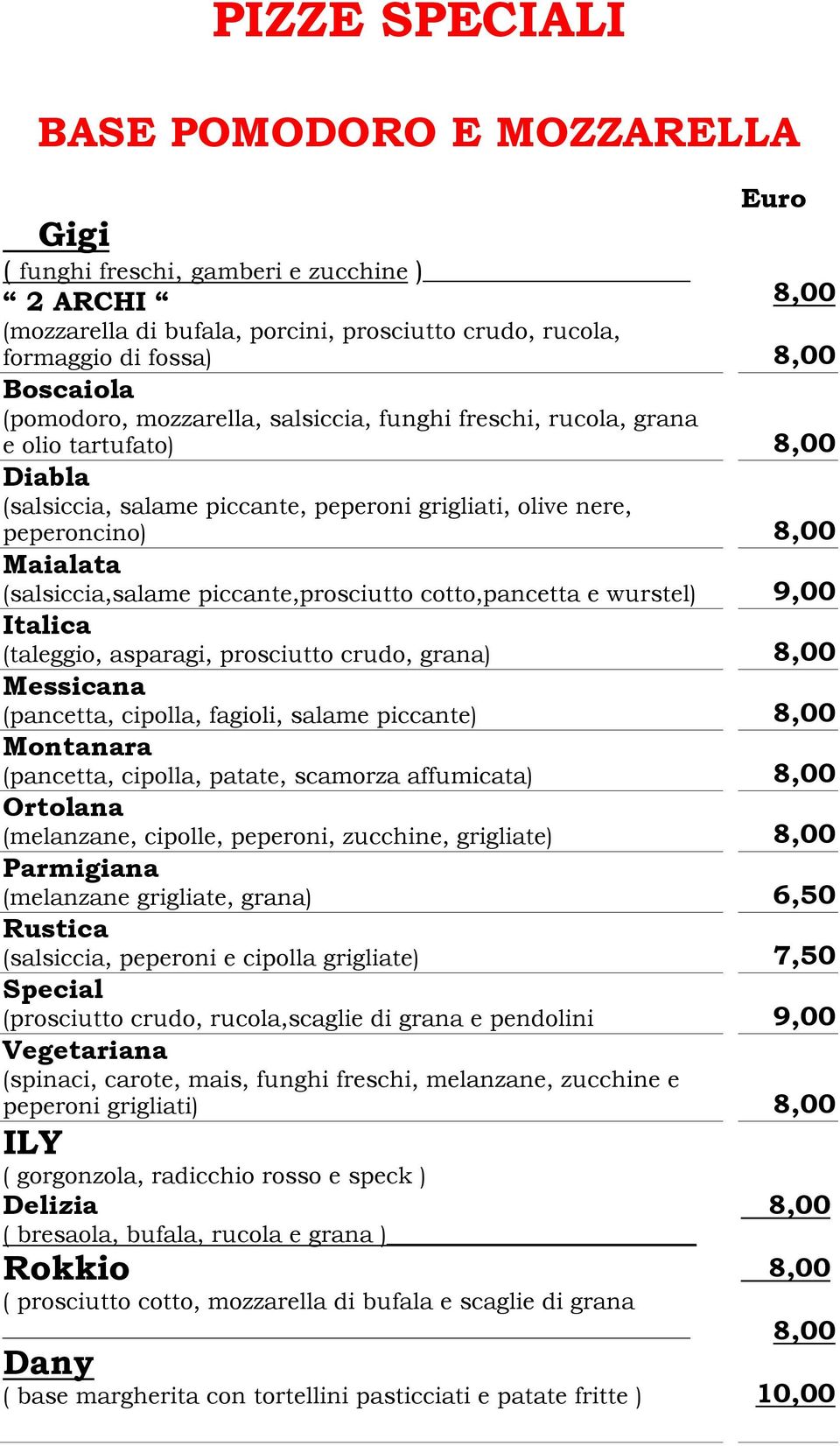 cotto,pancetta e wurstel) 9,00 Italica (taleggio, asparagi, prosciutto crudo, grana) Messicana (pancetta, cipolla, fagioli, salame piccante) Montanara (pancetta, cipolla, patate, scamorza affumicata)