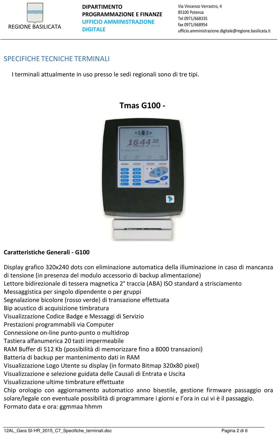 alimentazione) Lettore bidirezionale di tessera magnetica 2 traccia (ABA) ISO standard a strisciamento Messaggistica per singolo dipendente o per gruppi Segnalazione bicolore (rosso verde) di