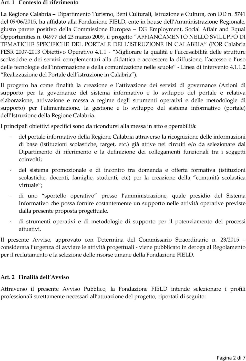 Opportunities n. 04977 del 23 marzo 2009, il progetto AFFIANCAMENTO NELLO SVILUPPO DI TEMATICHE SPECIFICHE DEL PORTALE DELL ISTRUZIONE IN CALABRIA (POR Calabria FESR 2007 2013