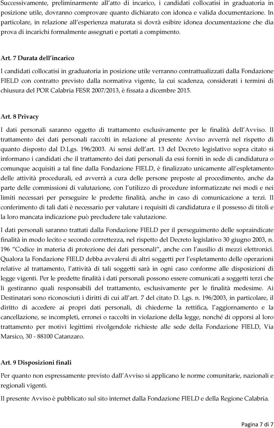 7 Durata dell incarico I candidati collocatisi in graduatoria in posizione utile verranno contrattualizzati dalla Fondazione FIELD con contratto previsto dalla normativa vigente, la cui scadenza,