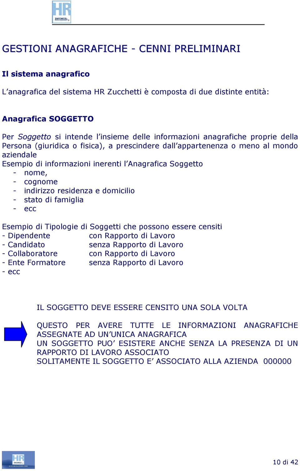 - indirizzo residenza e domicilio - stato di famiglia - ecc Esempio di Tipologie di Soggetti che possono essere censiti - Dipendente con Rapporto di Lavoro - Candidato senza Rapporto di Lavoro -