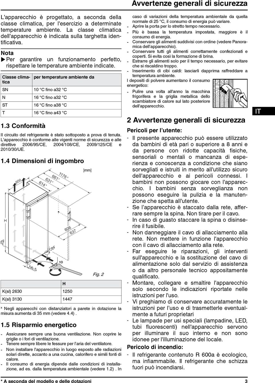 Classe climatica per temperature ambiente da SN 10 C fino a32 C N 16 C fino a32 C ST 16 C fino a38 C T 16 C fino a43 C 1.3 Conformità Il circuito del refrigerante è stato sottoposto a prova di tenuta.